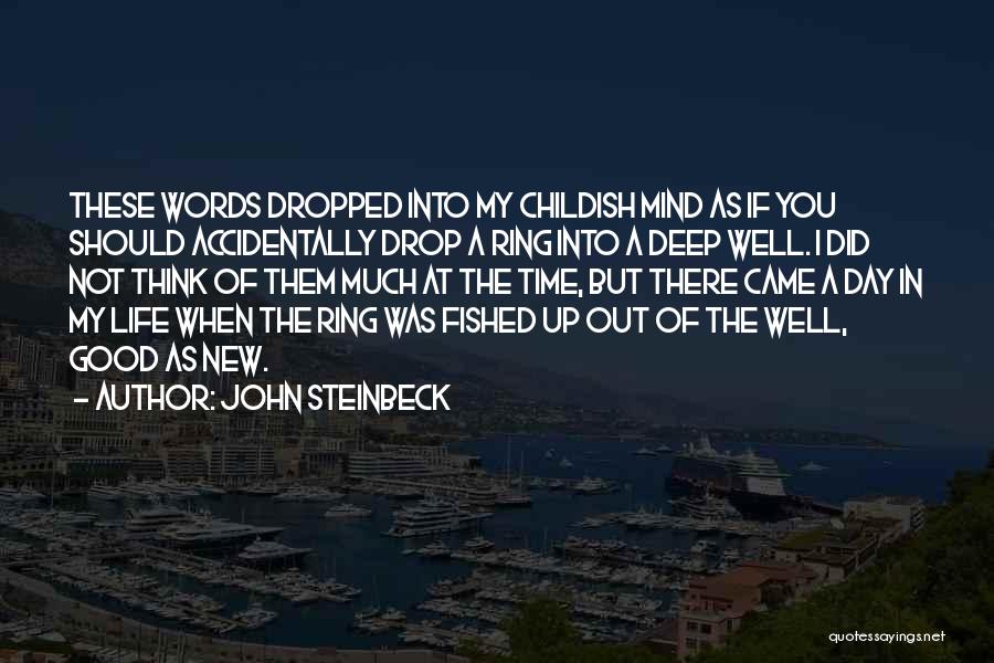 John Steinbeck Quotes: These Words Dropped Into My Childish Mind As If You Should Accidentally Drop A Ring Into A Deep Well. I