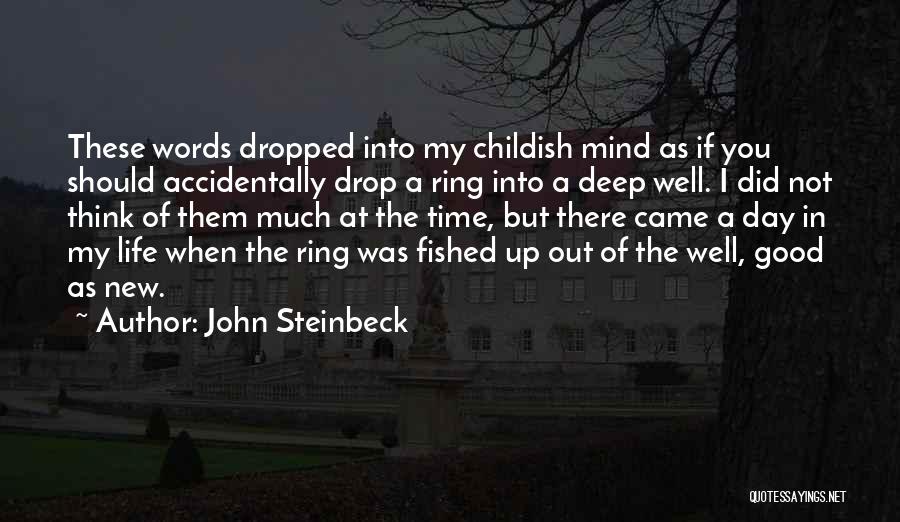 John Steinbeck Quotes: These Words Dropped Into My Childish Mind As If You Should Accidentally Drop A Ring Into A Deep Well. I