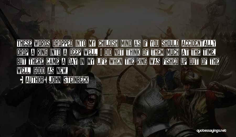 John Steinbeck Quotes: These Words Dropped Into My Childish Mind As If You Should Accidentally Drop A Ring Into A Deep Well. I