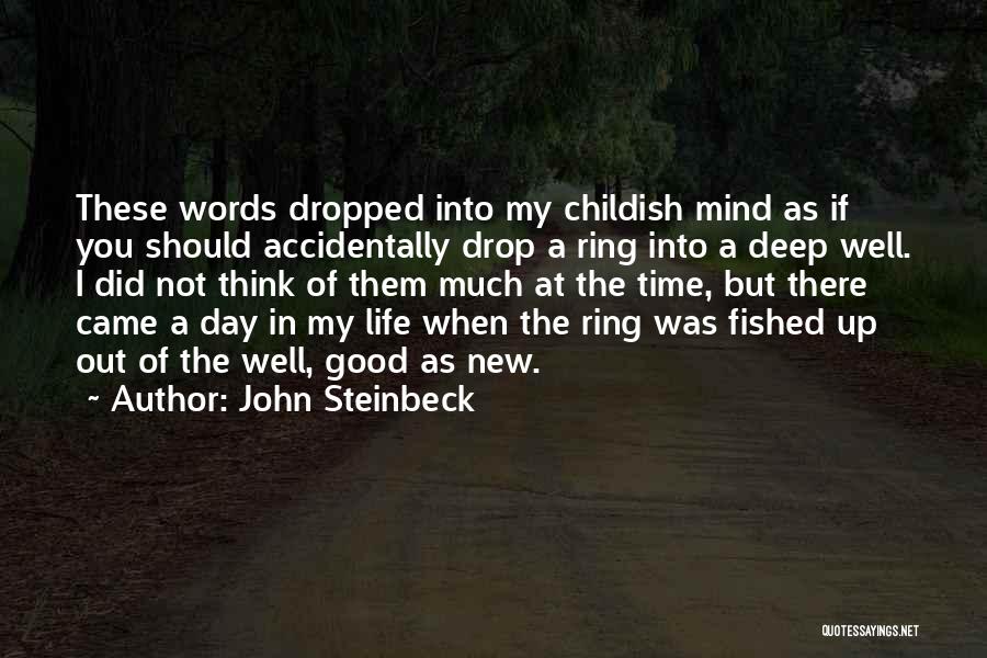 John Steinbeck Quotes: These Words Dropped Into My Childish Mind As If You Should Accidentally Drop A Ring Into A Deep Well. I
