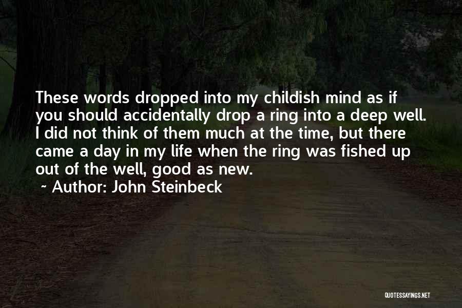 John Steinbeck Quotes: These Words Dropped Into My Childish Mind As If You Should Accidentally Drop A Ring Into A Deep Well. I