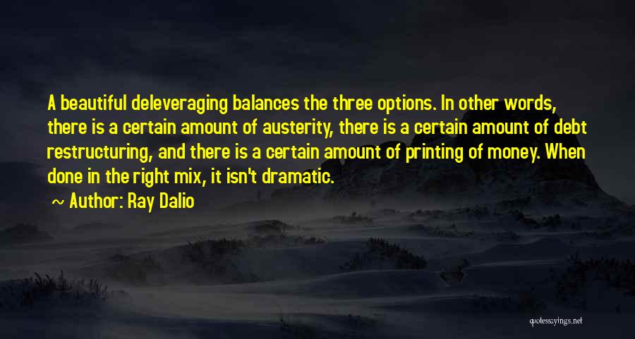 Ray Dalio Quotes: A Beautiful Deleveraging Balances The Three Options. In Other Words, There Is A Certain Amount Of Austerity, There Is A