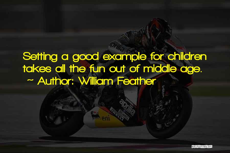 William Feather Quotes: Setting A Good Example For Children Takes All The Fun Out Of Middle Age.