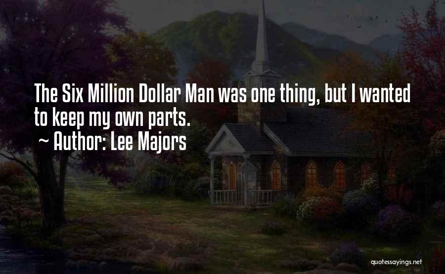 Lee Majors Quotes: The Six Million Dollar Man Was One Thing, But I Wanted To Keep My Own Parts.