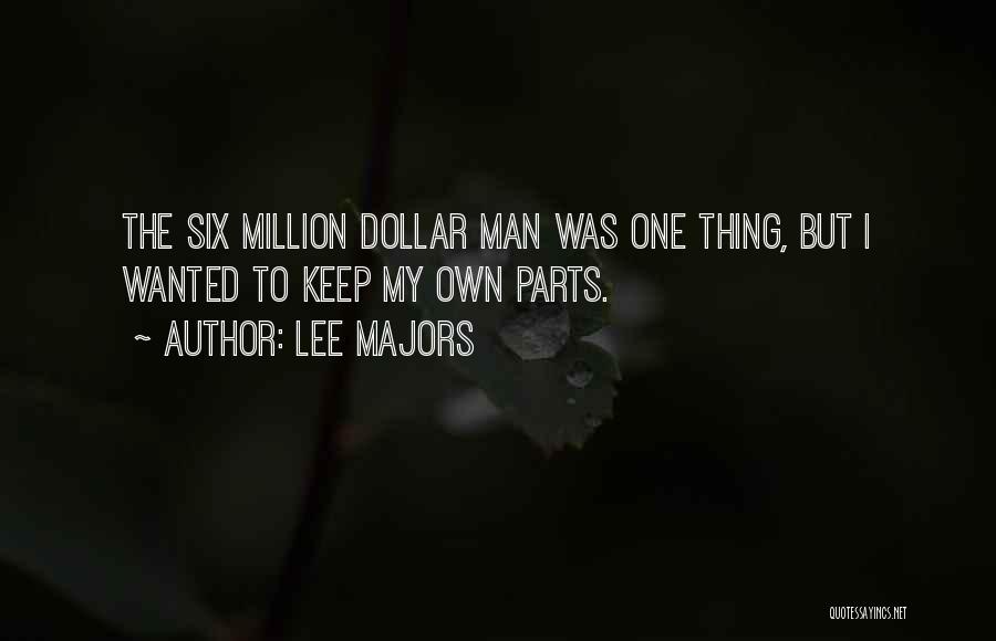 Lee Majors Quotes: The Six Million Dollar Man Was One Thing, But I Wanted To Keep My Own Parts.