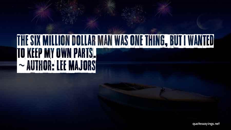 Lee Majors Quotes: The Six Million Dollar Man Was One Thing, But I Wanted To Keep My Own Parts.