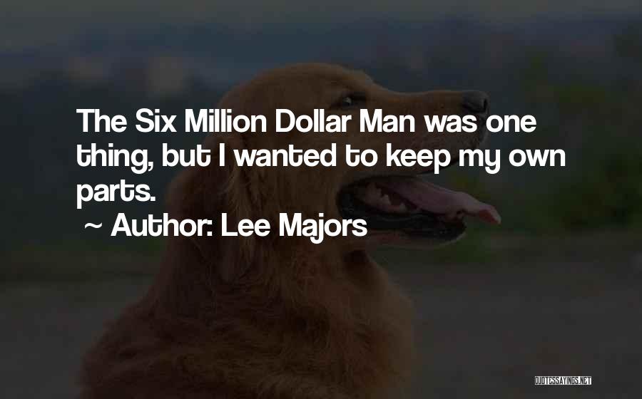 Lee Majors Quotes: The Six Million Dollar Man Was One Thing, But I Wanted To Keep My Own Parts.