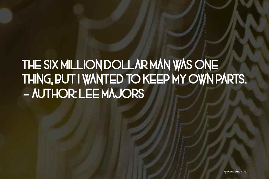 Lee Majors Quotes: The Six Million Dollar Man Was One Thing, But I Wanted To Keep My Own Parts.