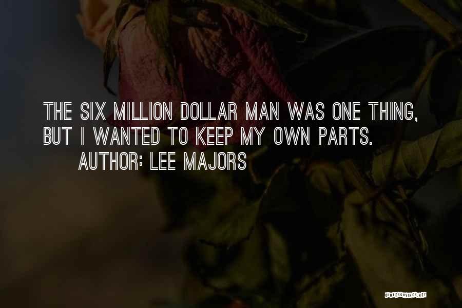 Lee Majors Quotes: The Six Million Dollar Man Was One Thing, But I Wanted To Keep My Own Parts.