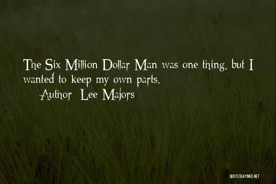 Lee Majors Quotes: The Six Million Dollar Man Was One Thing, But I Wanted To Keep My Own Parts.