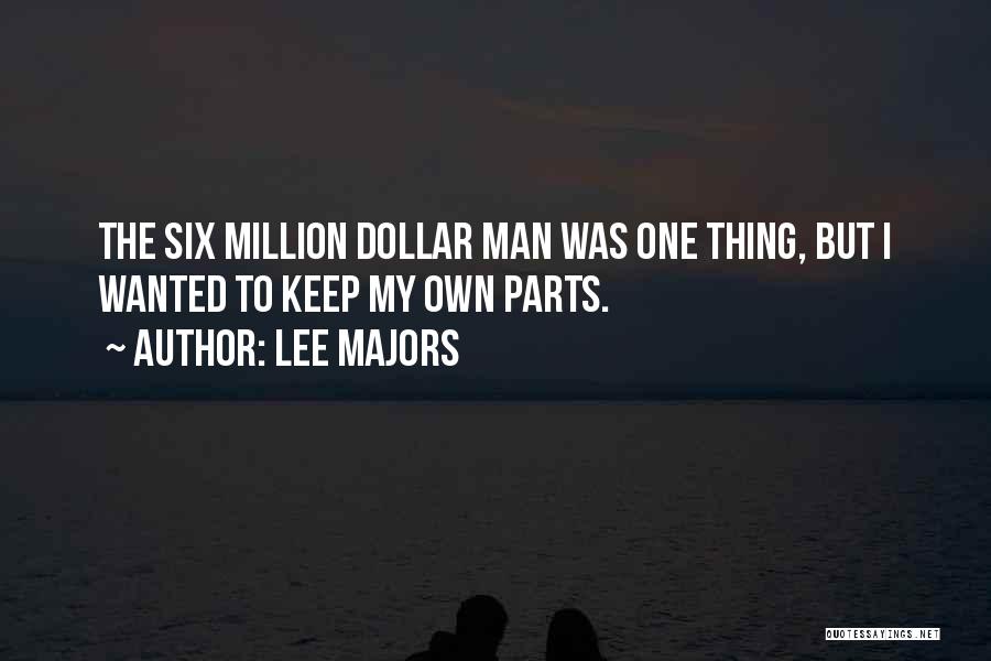 Lee Majors Quotes: The Six Million Dollar Man Was One Thing, But I Wanted To Keep My Own Parts.