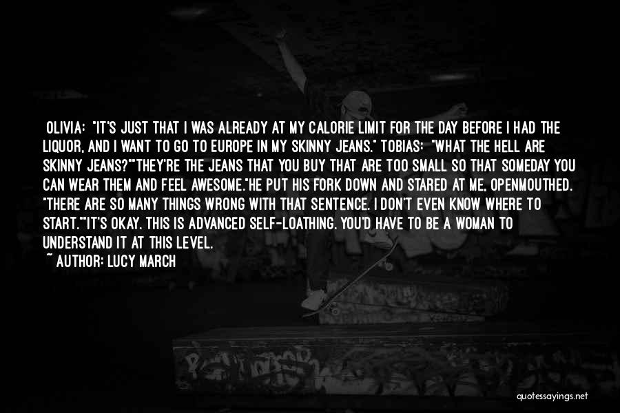 Lucy March Quotes: [olivia:] It's Just That I Was Already At My Calorie Limit For The Day Before I Had The Liquor, And