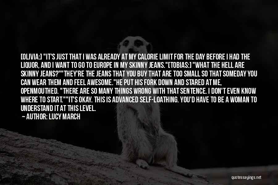 Lucy March Quotes: [olivia:] It's Just That I Was Already At My Calorie Limit For The Day Before I Had The Liquor, And