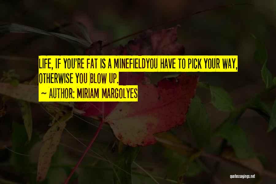 Miriam Margolyes Quotes: Life, If You're Fat Is A Minefieldyou Have To Pick Your Way, Otherwise You Blow Up.