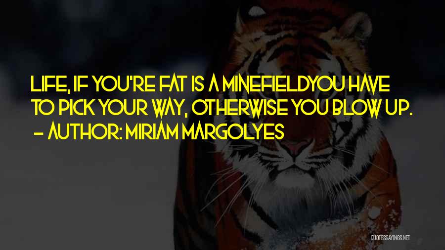 Miriam Margolyes Quotes: Life, If You're Fat Is A Minefieldyou Have To Pick Your Way, Otherwise You Blow Up.