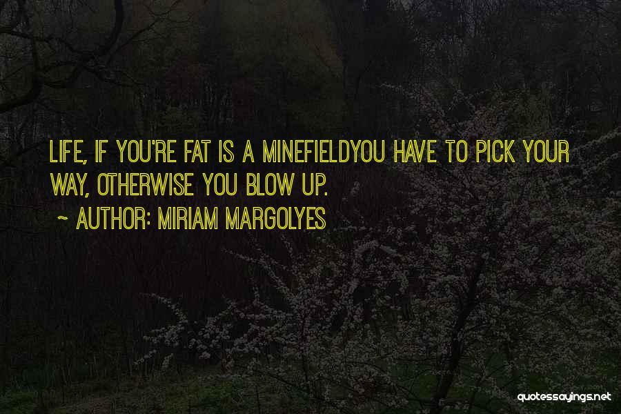 Miriam Margolyes Quotes: Life, If You're Fat Is A Minefieldyou Have To Pick Your Way, Otherwise You Blow Up.