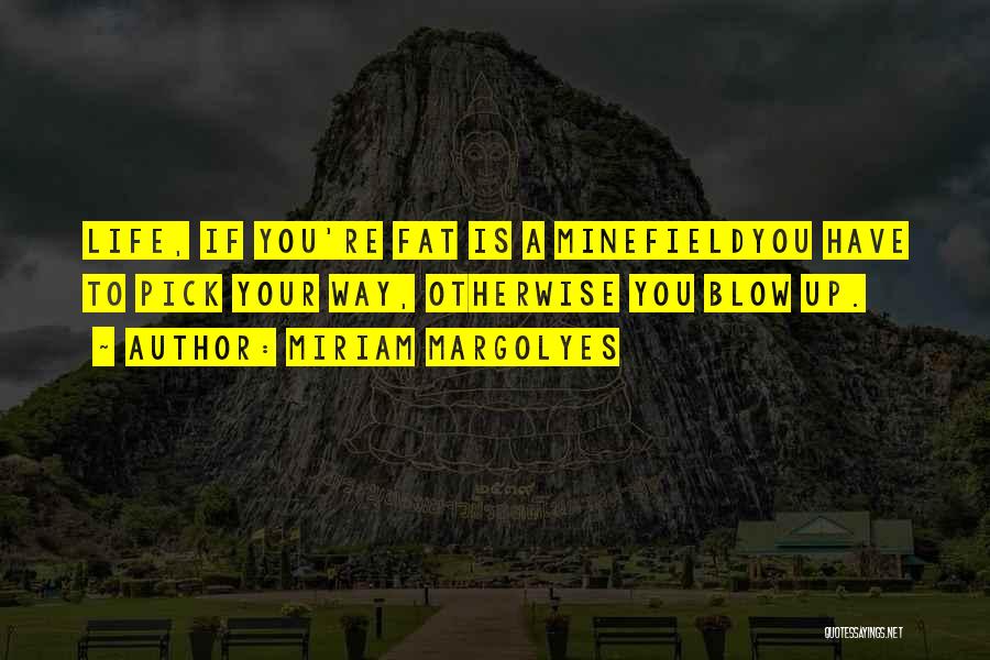 Miriam Margolyes Quotes: Life, If You're Fat Is A Minefieldyou Have To Pick Your Way, Otherwise You Blow Up.