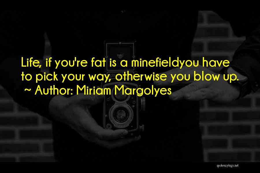 Miriam Margolyes Quotes: Life, If You're Fat Is A Minefieldyou Have To Pick Your Way, Otherwise You Blow Up.