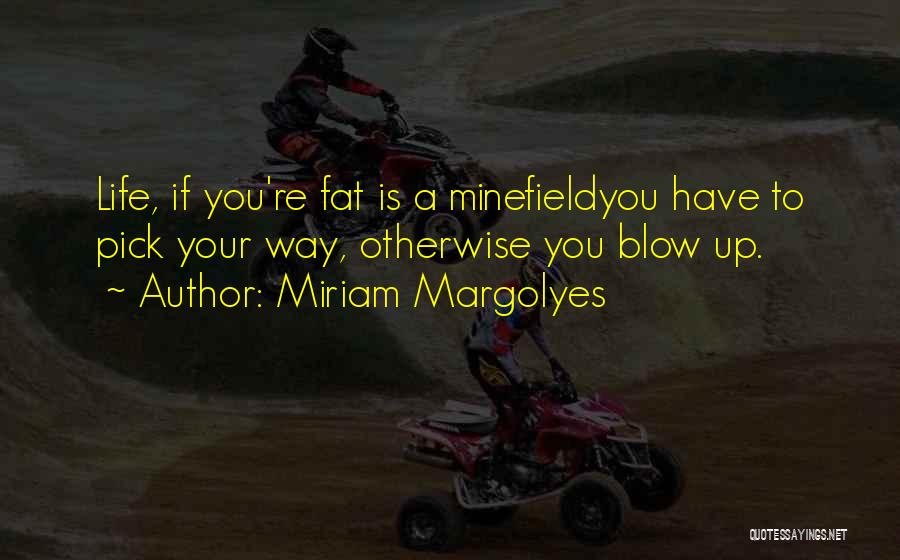 Miriam Margolyes Quotes: Life, If You're Fat Is A Minefieldyou Have To Pick Your Way, Otherwise You Blow Up.
