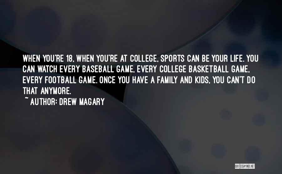 Drew Magary Quotes: When You're 18, When You're At College, Sports Can Be Your Life. You Can Watch Every Baseball Game, Every College