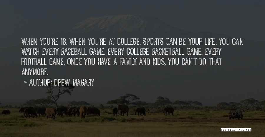 Drew Magary Quotes: When You're 18, When You're At College, Sports Can Be Your Life. You Can Watch Every Baseball Game, Every College