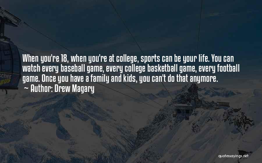 Drew Magary Quotes: When You're 18, When You're At College, Sports Can Be Your Life. You Can Watch Every Baseball Game, Every College