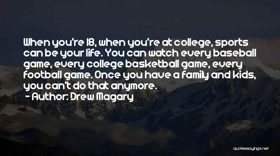Drew Magary Quotes: When You're 18, When You're At College, Sports Can Be Your Life. You Can Watch Every Baseball Game, Every College