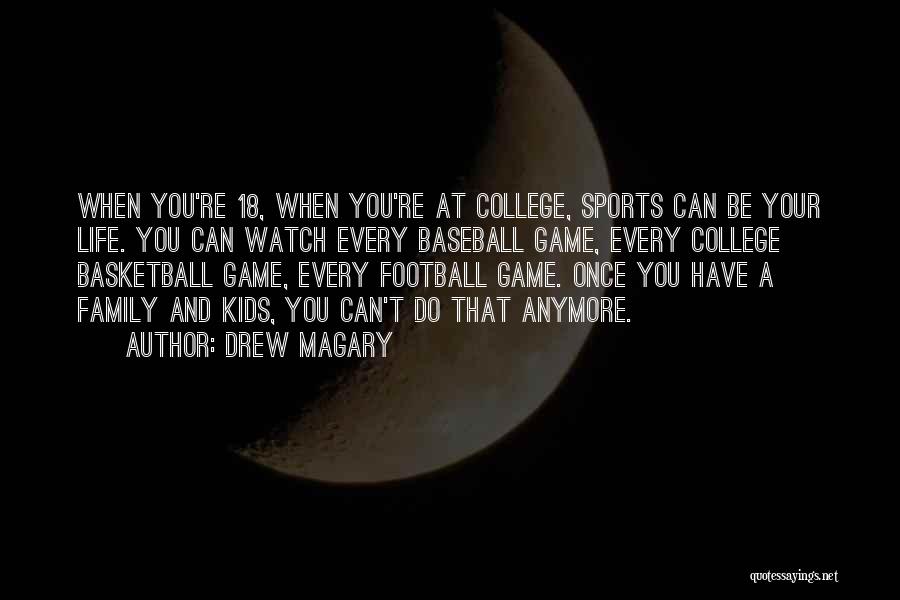 Drew Magary Quotes: When You're 18, When You're At College, Sports Can Be Your Life. You Can Watch Every Baseball Game, Every College