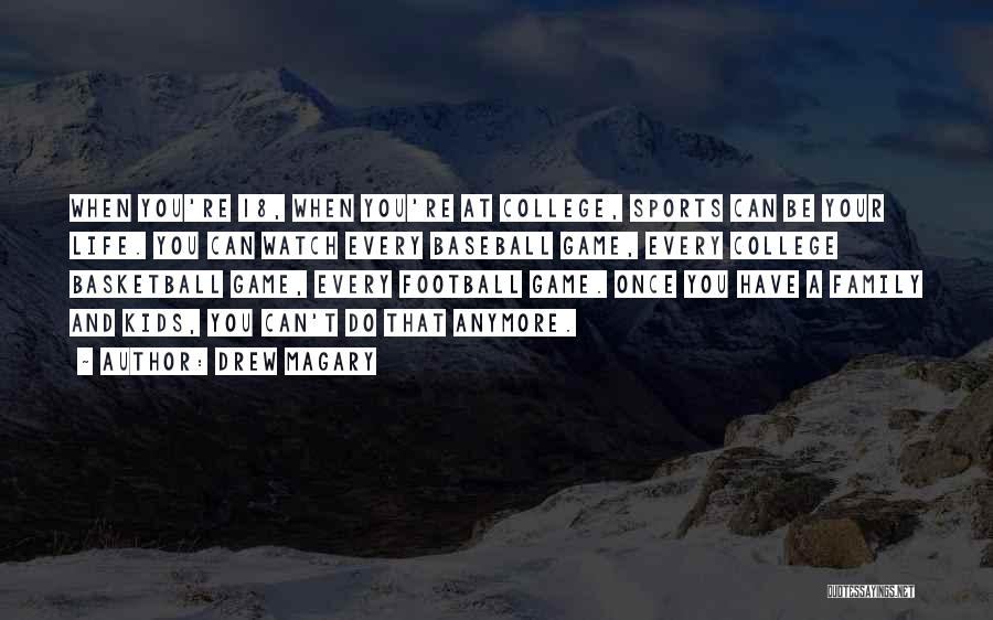 Drew Magary Quotes: When You're 18, When You're At College, Sports Can Be Your Life. You Can Watch Every Baseball Game, Every College