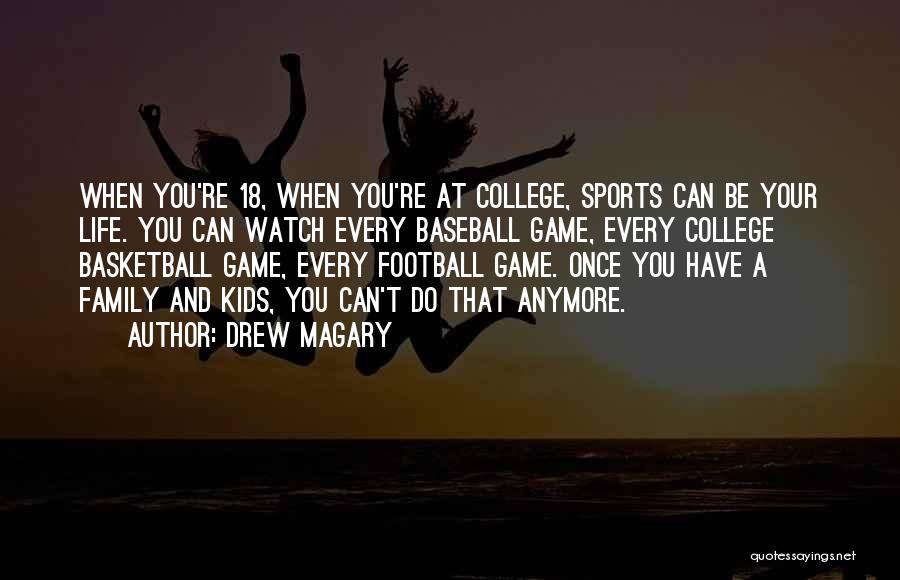 Drew Magary Quotes: When You're 18, When You're At College, Sports Can Be Your Life. You Can Watch Every Baseball Game, Every College