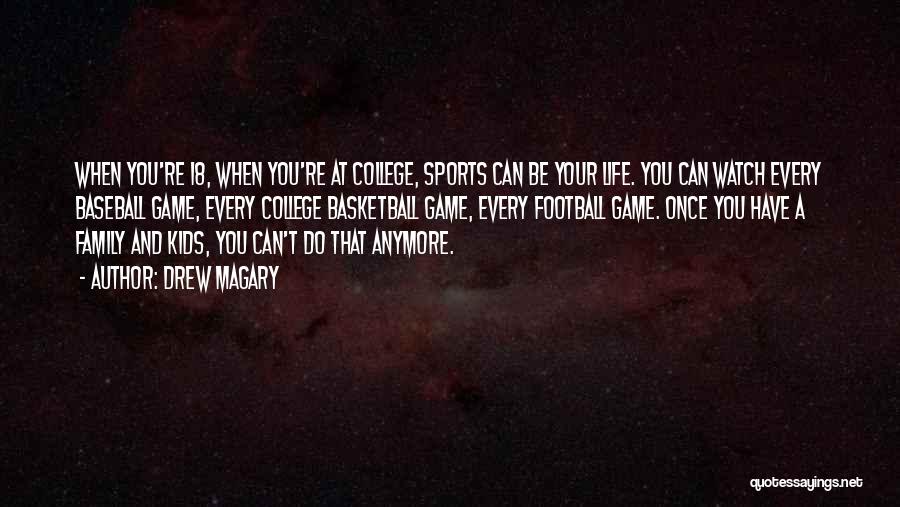 Drew Magary Quotes: When You're 18, When You're At College, Sports Can Be Your Life. You Can Watch Every Baseball Game, Every College