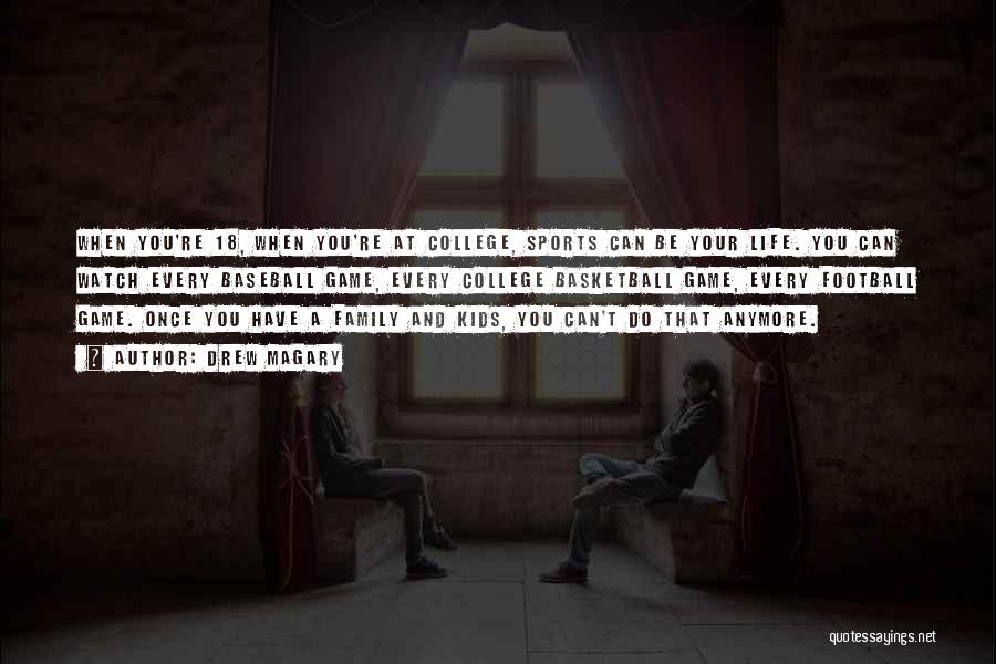 Drew Magary Quotes: When You're 18, When You're At College, Sports Can Be Your Life. You Can Watch Every Baseball Game, Every College