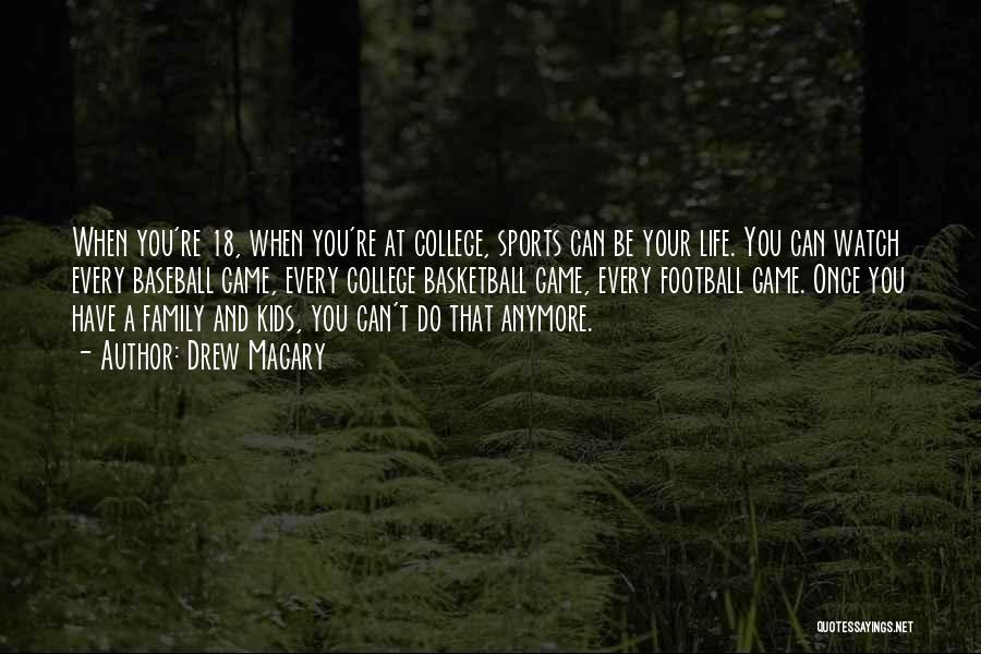 Drew Magary Quotes: When You're 18, When You're At College, Sports Can Be Your Life. You Can Watch Every Baseball Game, Every College