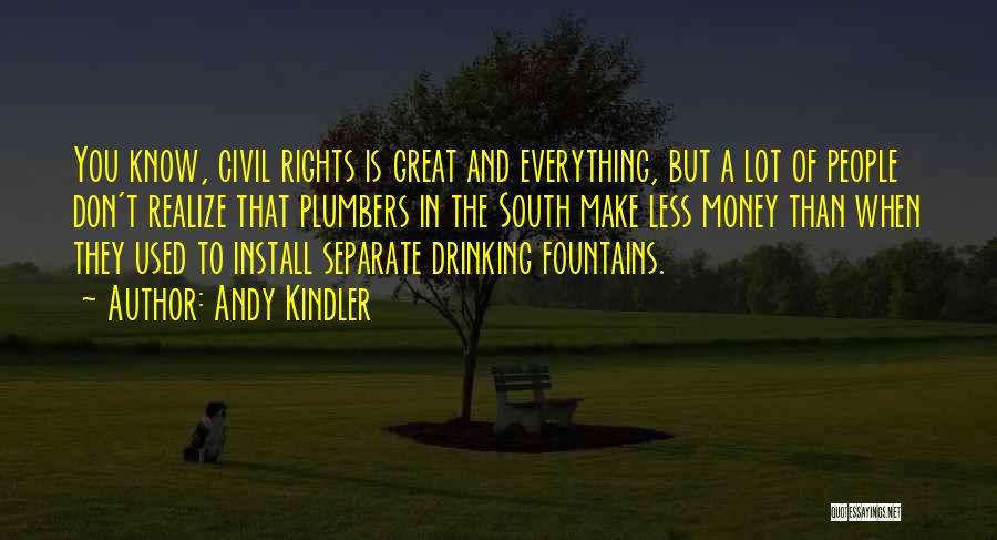 Andy Kindler Quotes: You Know, Civil Rights Is Great And Everything, But A Lot Of People Don't Realize That Plumbers In The South