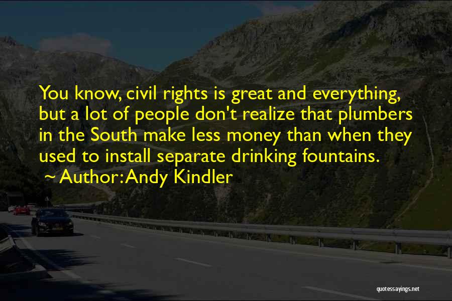 Andy Kindler Quotes: You Know, Civil Rights Is Great And Everything, But A Lot Of People Don't Realize That Plumbers In The South