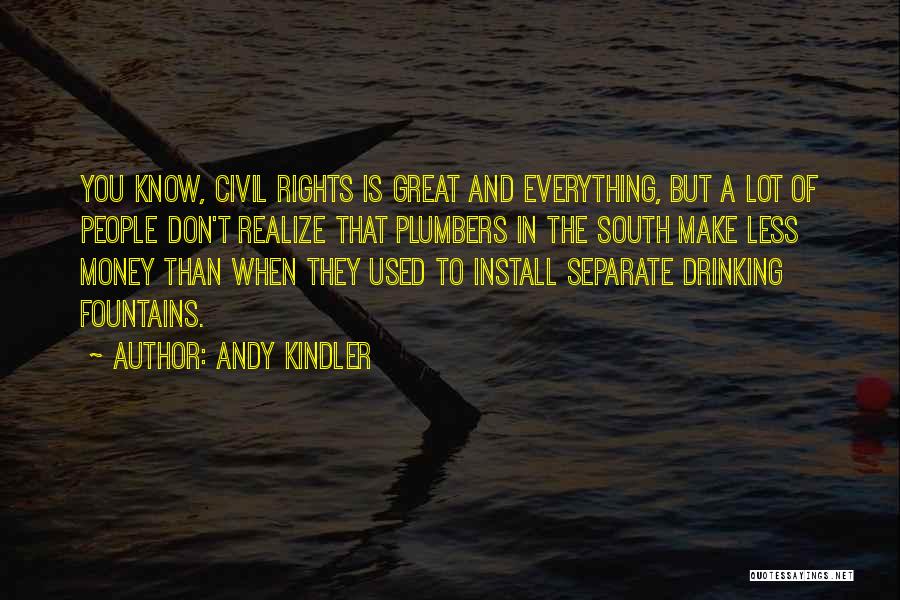 Andy Kindler Quotes: You Know, Civil Rights Is Great And Everything, But A Lot Of People Don't Realize That Plumbers In The South