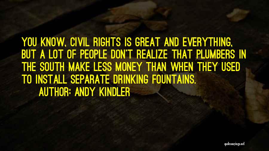Andy Kindler Quotes: You Know, Civil Rights Is Great And Everything, But A Lot Of People Don't Realize That Plumbers In The South