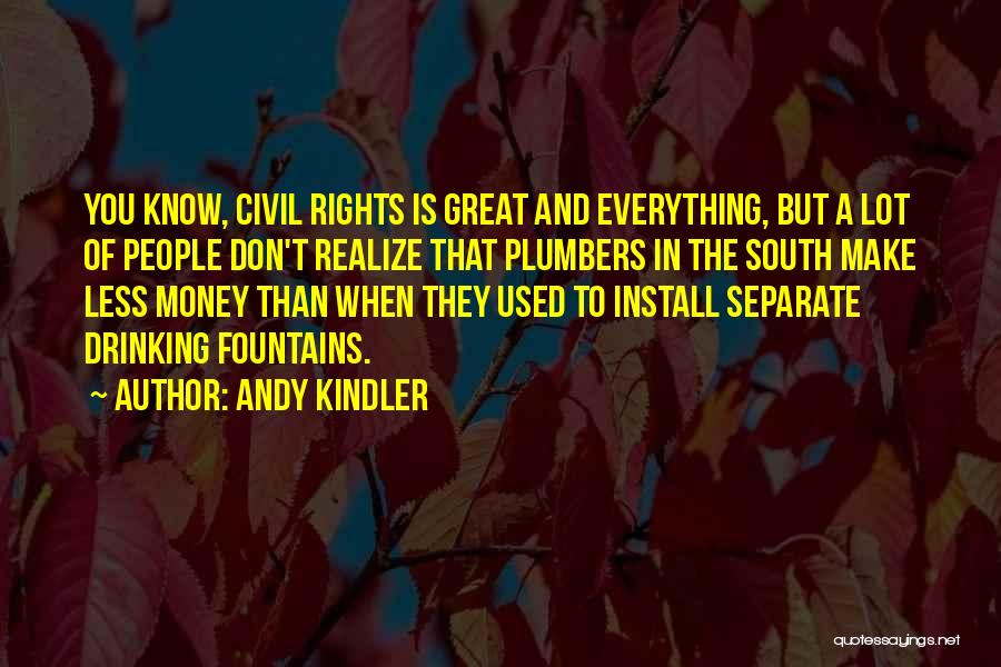 Andy Kindler Quotes: You Know, Civil Rights Is Great And Everything, But A Lot Of People Don't Realize That Plumbers In The South