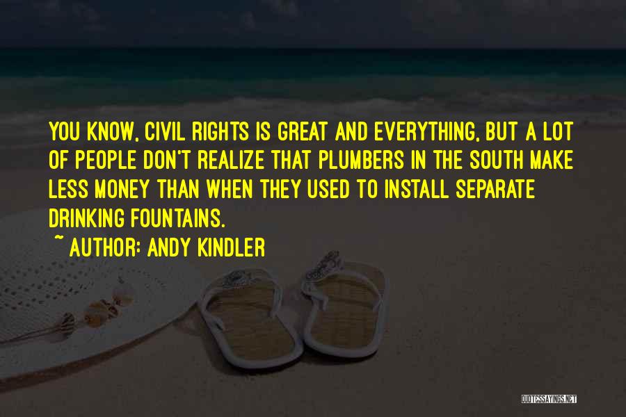 Andy Kindler Quotes: You Know, Civil Rights Is Great And Everything, But A Lot Of People Don't Realize That Plumbers In The South