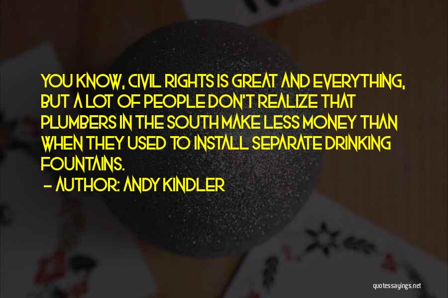 Andy Kindler Quotes: You Know, Civil Rights Is Great And Everything, But A Lot Of People Don't Realize That Plumbers In The South