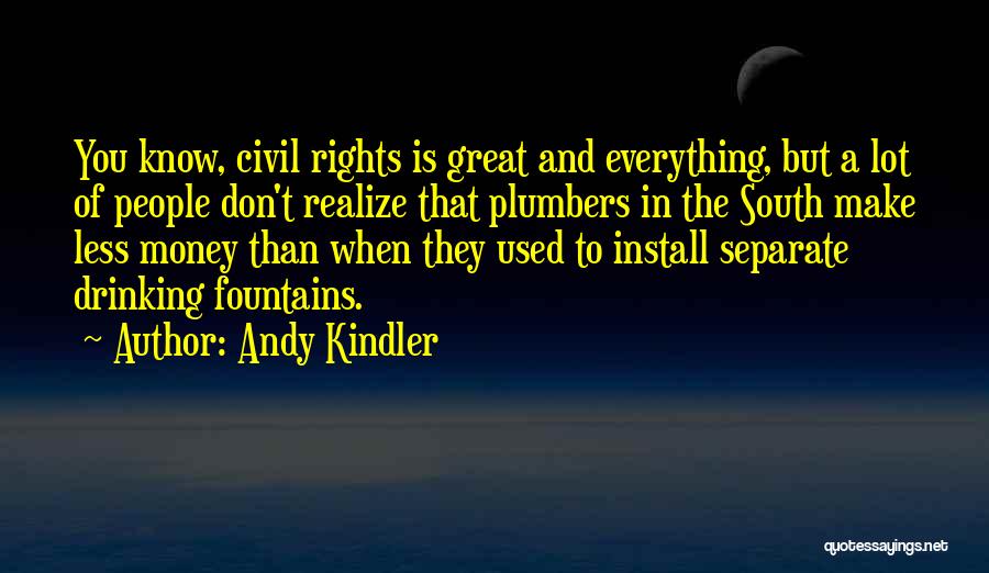 Andy Kindler Quotes: You Know, Civil Rights Is Great And Everything, But A Lot Of People Don't Realize That Plumbers In The South
