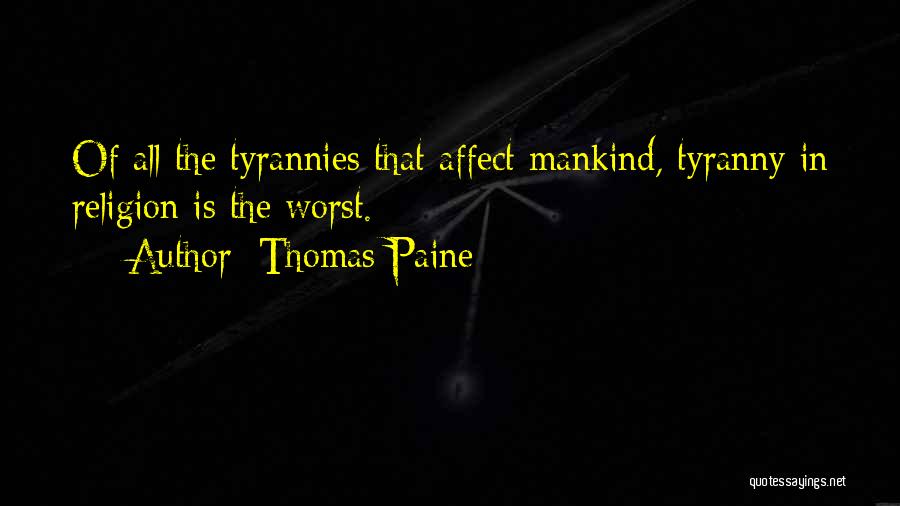 Thomas Paine Quotes: Of All The Tyrannies That Affect Mankind, Tyranny In Religion Is The Worst.