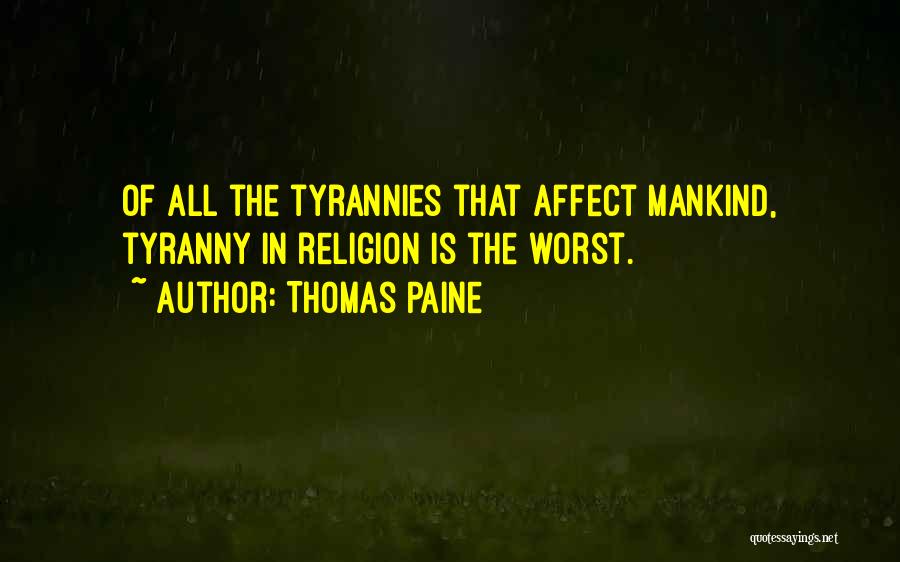Thomas Paine Quotes: Of All The Tyrannies That Affect Mankind, Tyranny In Religion Is The Worst.