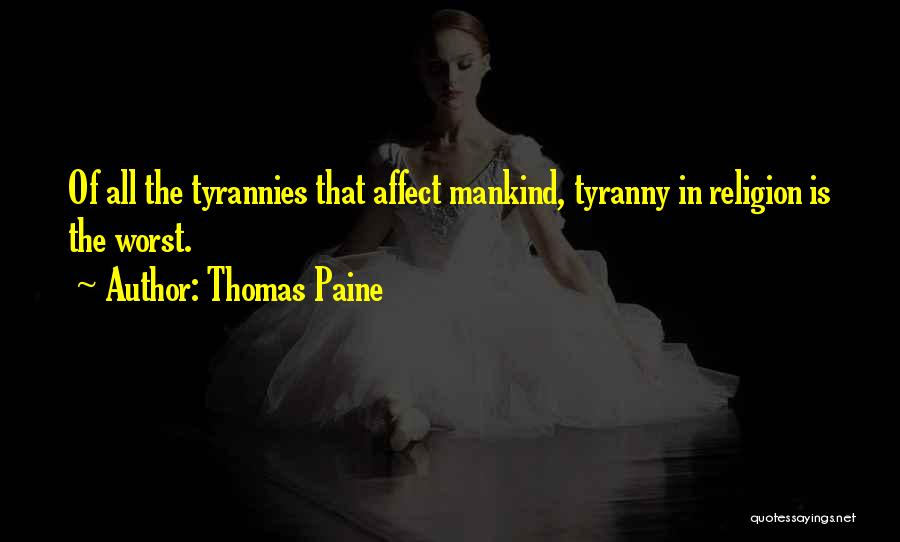 Thomas Paine Quotes: Of All The Tyrannies That Affect Mankind, Tyranny In Religion Is The Worst.