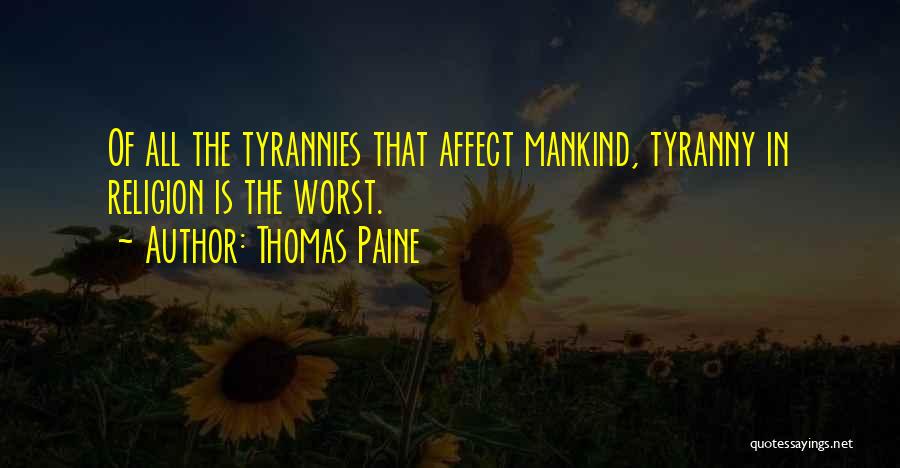 Thomas Paine Quotes: Of All The Tyrannies That Affect Mankind, Tyranny In Religion Is The Worst.
