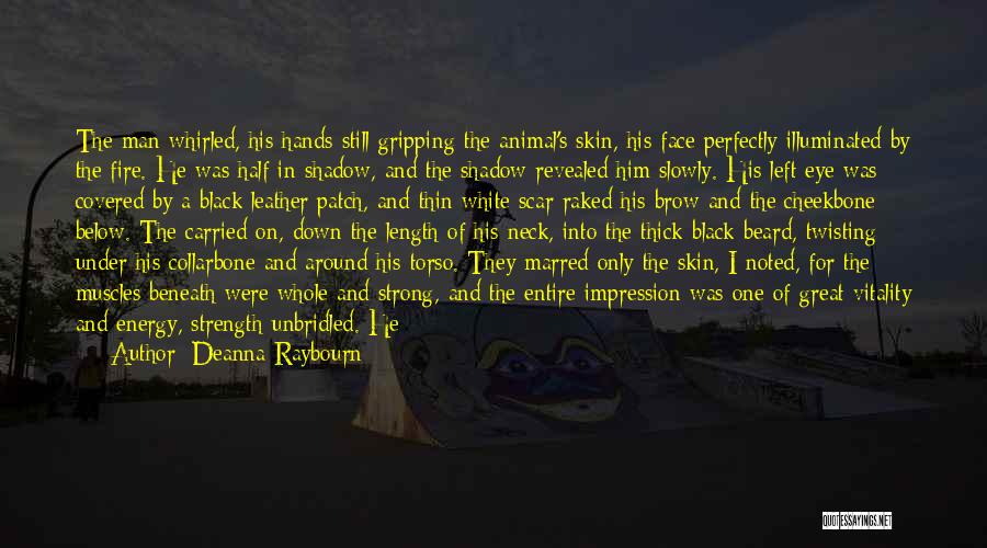 Deanna Raybourn Quotes: The Man Whirled, His Hands Still Gripping The Animal's Skin, His Face Perfectly Illuminated By The Fire. He Was Half