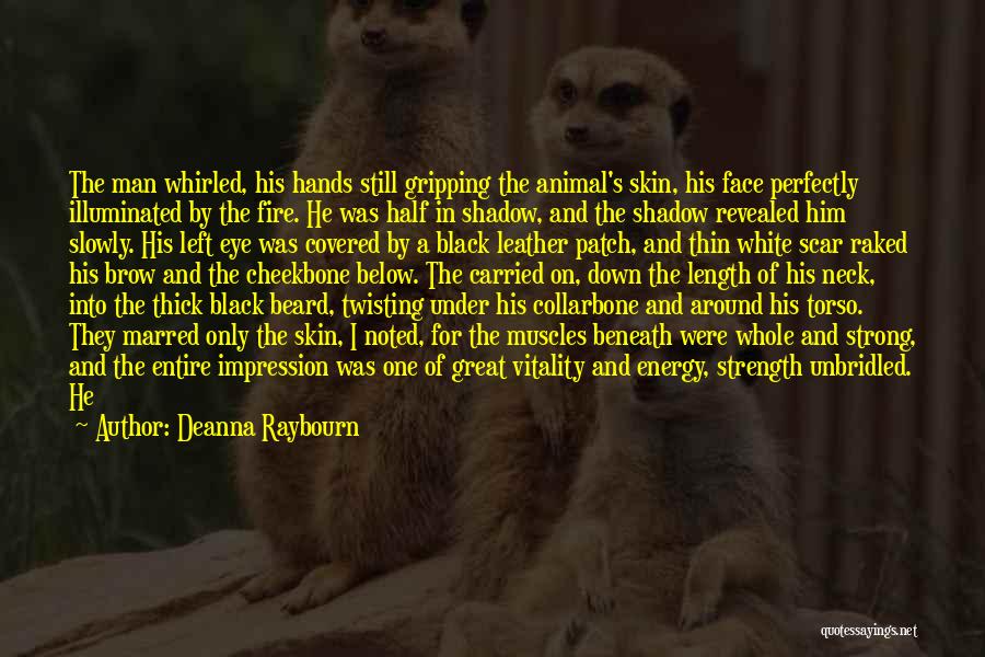 Deanna Raybourn Quotes: The Man Whirled, His Hands Still Gripping The Animal's Skin, His Face Perfectly Illuminated By The Fire. He Was Half