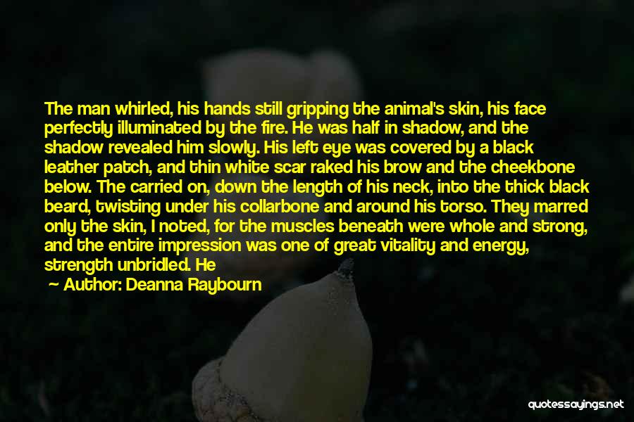 Deanna Raybourn Quotes: The Man Whirled, His Hands Still Gripping The Animal's Skin, His Face Perfectly Illuminated By The Fire. He Was Half