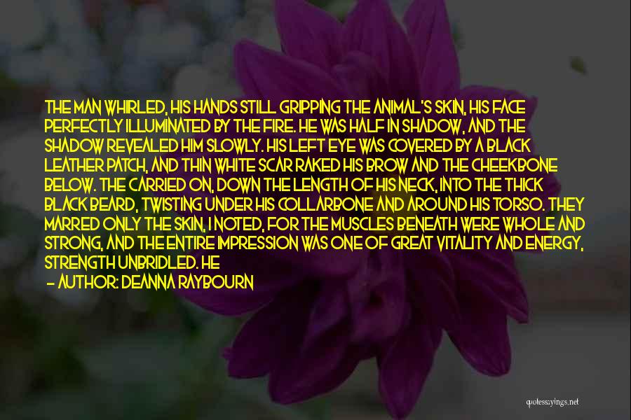 Deanna Raybourn Quotes: The Man Whirled, His Hands Still Gripping The Animal's Skin, His Face Perfectly Illuminated By The Fire. He Was Half