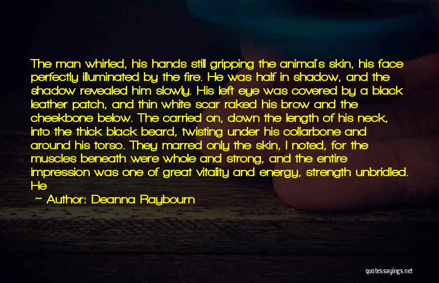 Deanna Raybourn Quotes: The Man Whirled, His Hands Still Gripping The Animal's Skin, His Face Perfectly Illuminated By The Fire. He Was Half